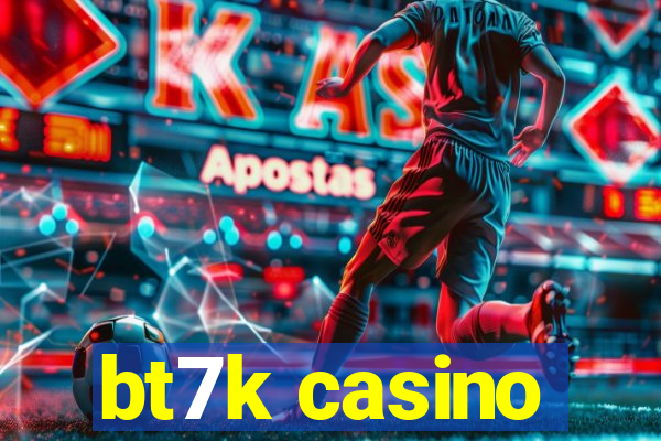 bt7k casino